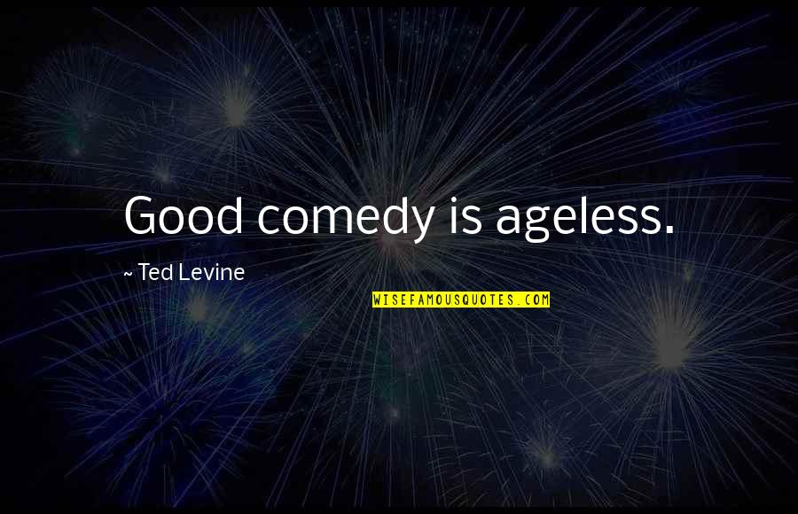 Comedy Quotes By Ted Levine: Good comedy is ageless.