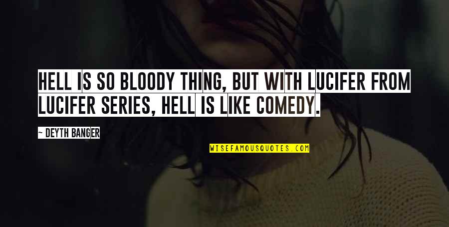 Comedy Series Quotes By Deyth Banger: Hell is so bloody thing, but with Lucifer