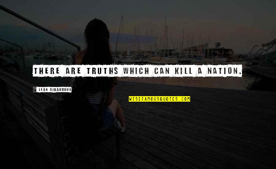 Comedy Series Quotes By Jean Giraudoux: There are truths which can kill a nation.