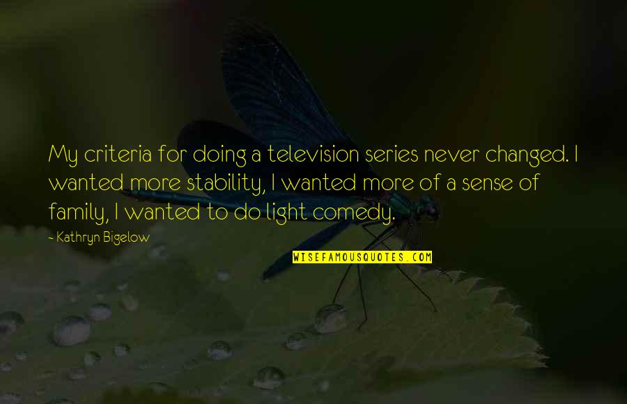 Comedy Series Quotes By Kathryn Bigelow: My criteria for doing a television series never Comedy Series Quotes By Kathryn Bigelow: My criteria for doing a television series never