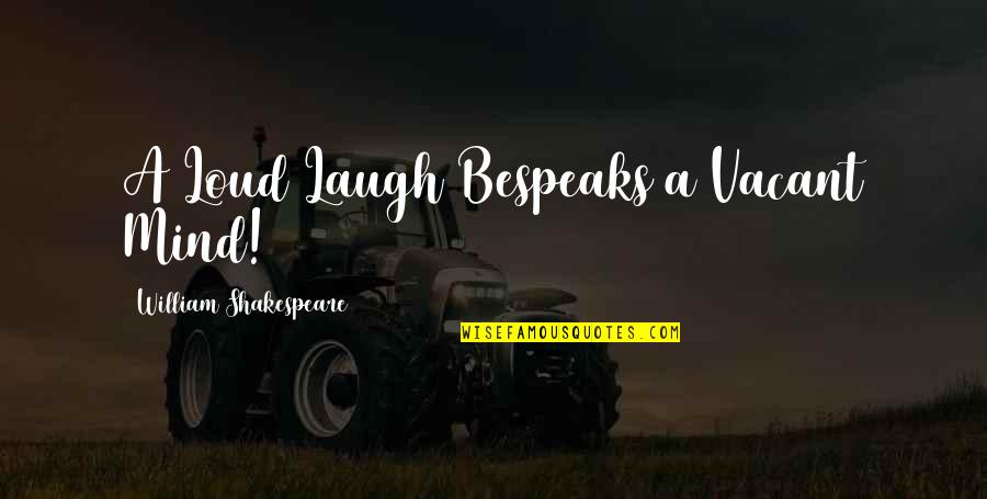 Comedy Series Quotes By William Shakespeare: A Loud Laugh Bespeaks a Vacant Mind!