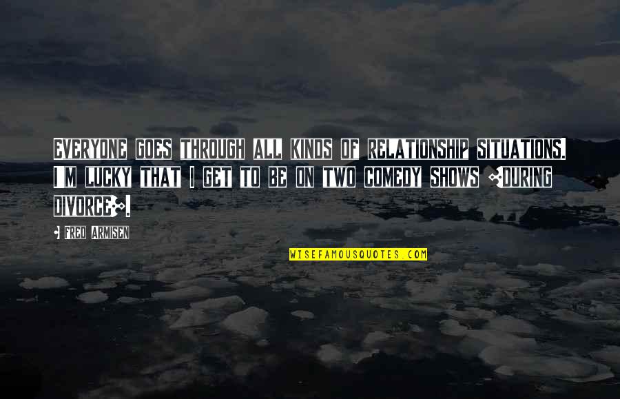 Comedy Shows Quotes By Fred Armisen: Everyone goes through all kinds of relationship situations.