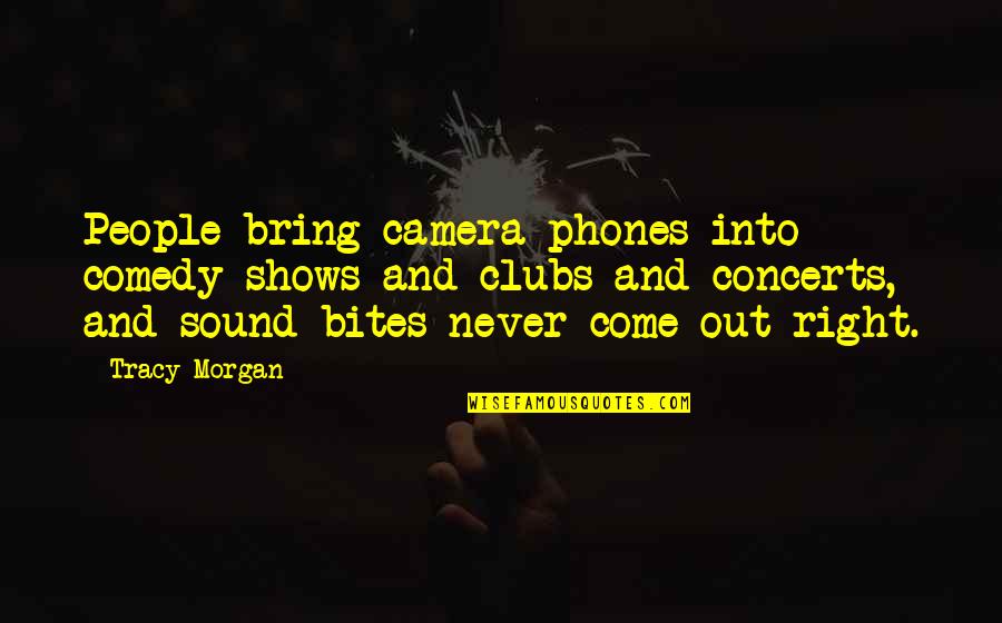 Comedy Shows Quotes By Tracy Morgan: People bring camera phones into comedy shows and