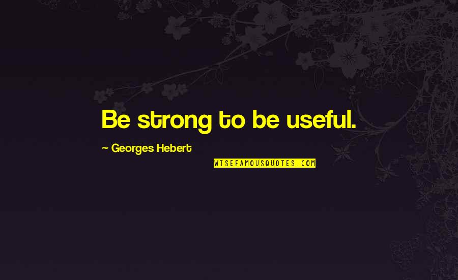 Comedy Tagalog Quotes By Georges Hebert: Be strong to be useful. Comedy Tagalog Quotes By Georges Hebert: Be strong to be useful.