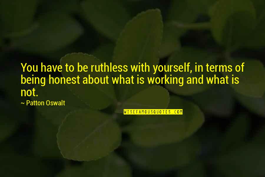 Comedy The Machine Quotes By Patton Oswalt: You have to be ruthless with yourself, in Comedy The Machine Quotes By Patton Oswalt: You have to be ruthless with yourself, in