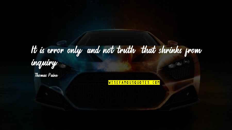 Comedy The Machine Quotes By Thomas Paine: It is error only, and not truth, that Comedy The Machine Quotes By Thomas Paine: It is error only, and not truth, that