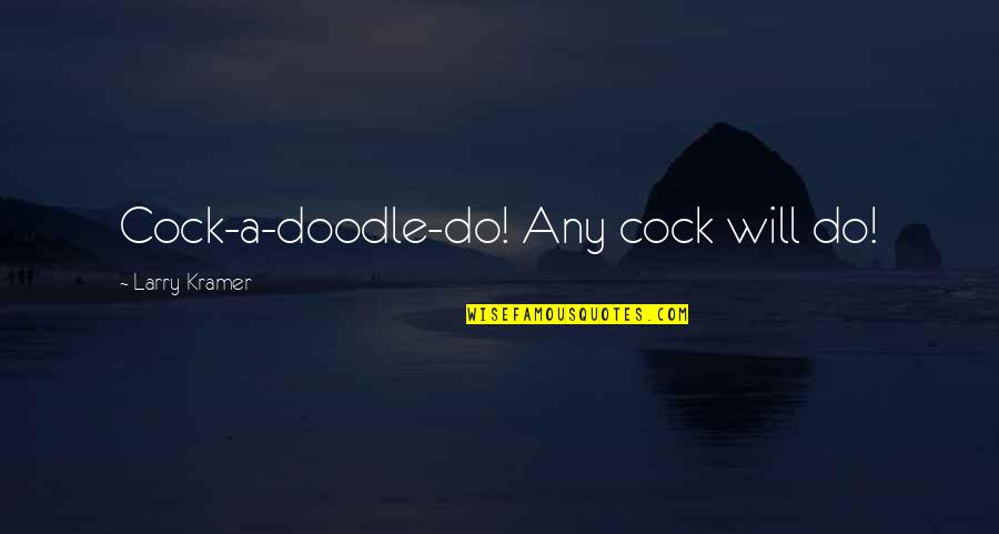 Comedy Tim Heidecker Quotes By Larry Kramer: Cock-a-doodle-do! Any cock will do! Comedy Tim Heidecker Quotes By Larry Kramer: Cock-a-doodle-do! Any cock will do!