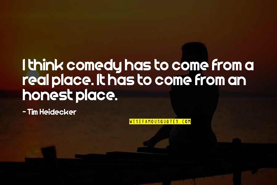 Comedy Tim Heidecker Quotes By Tim Heidecker: I think comedy has to come from a
