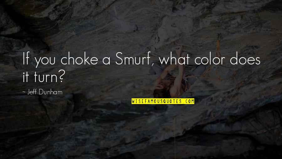 Comedy Timing Quote Quotes By Jeff Dunham: If you choke a Smurf, what color does