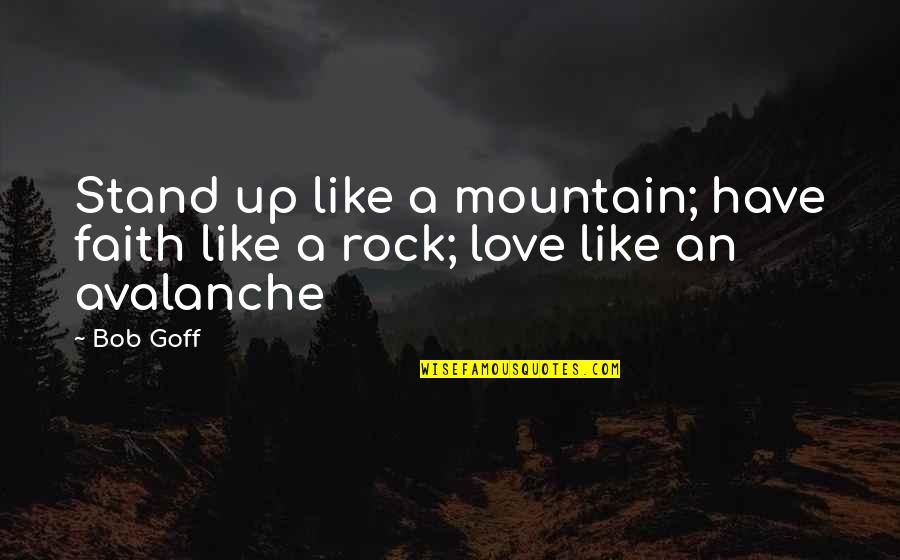 Comedy Tragedy Masks Quotes By Bob Goff: Stand up like a mountain; have faith like