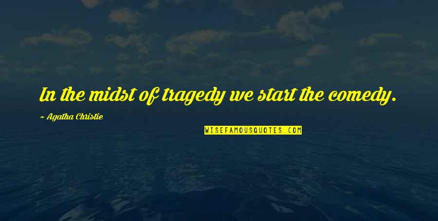 Comedy Tragedy Quotes By Agatha Christie: In the midst of tragedy we start the
