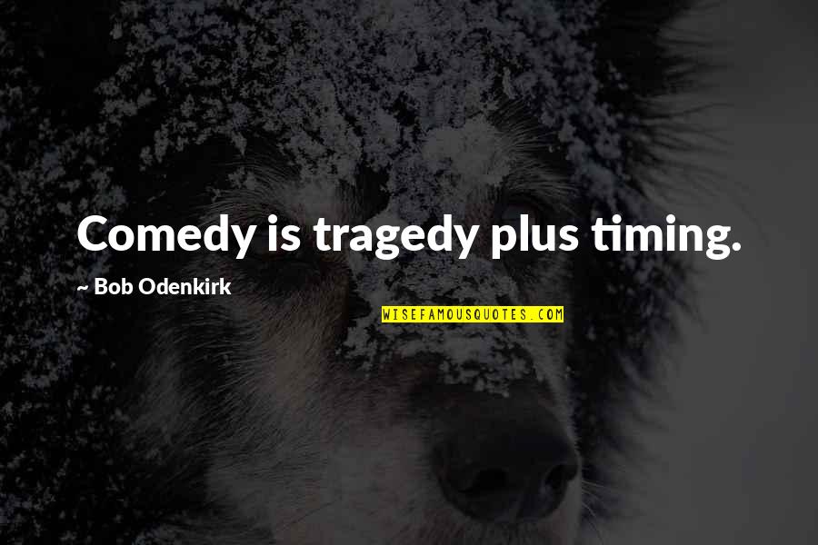 Comedy Tragedy Quotes By Bob Odenkirk: Comedy is tragedy plus timing.