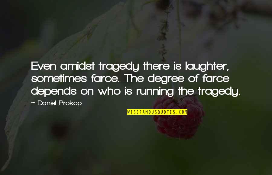 Comedy Tragedy Quotes By Daniel Prokop: Even amidst tragedy there is laughter, sometimes farce.