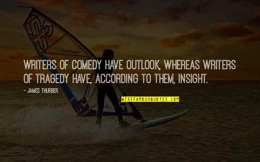 Comedy Tragedy Quotes By James Thurber: Writers of comedy have outlook, whereas writers of