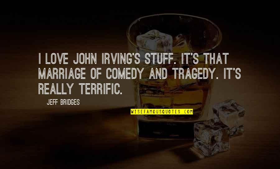 Comedy Tragedy Quotes By Jeff Bridges: I love John Irving's stuff. It's that marriage