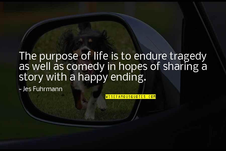 Comedy Tragedy Quotes By Jes Fuhrmann: The purpose of life is to endure tragedy