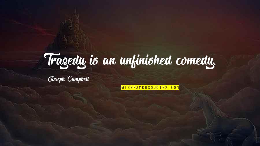 Comedy Tragedy Quotes By Joseph Campbell: Tragedy is an unfinished comedy.