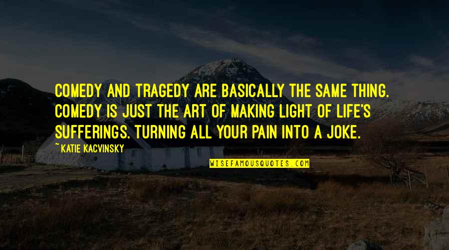 Comedy Tragedy Quotes By Katie Kacvinsky: Comedy and tragedy are basically the same thing.