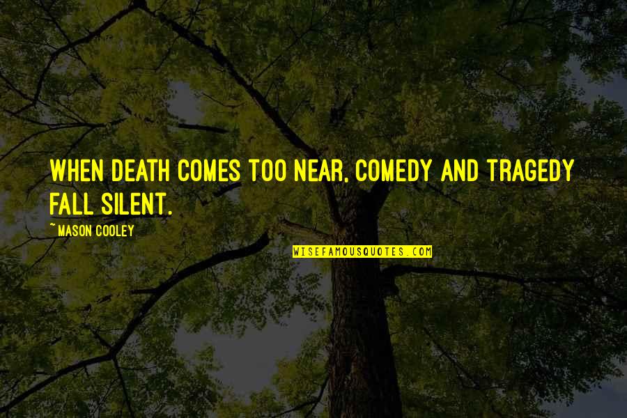 Comedy Tragedy Quotes By Mason Cooley: When death comes too near, comedy and tragedy