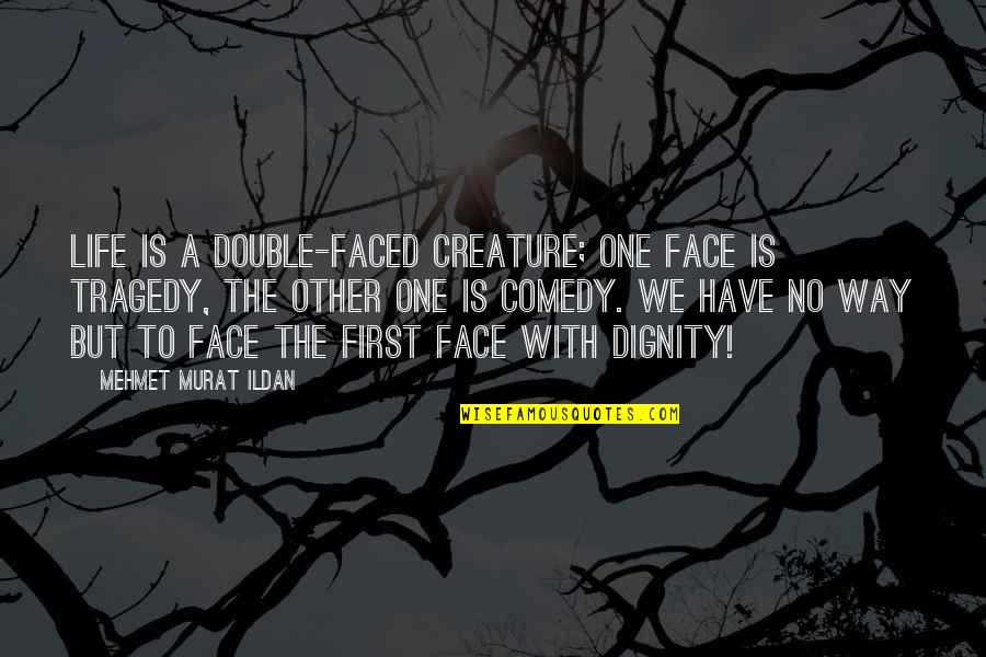 Comedy Tragedy Quotes By Mehmet Murat Ildan: Life is a double-faced creature; one face is