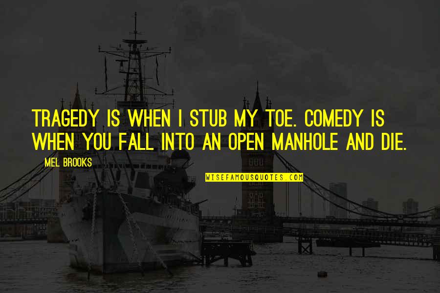 Comedy Tragedy Quotes By Mel Brooks: Tragedy is when I stub my toe. Comedy