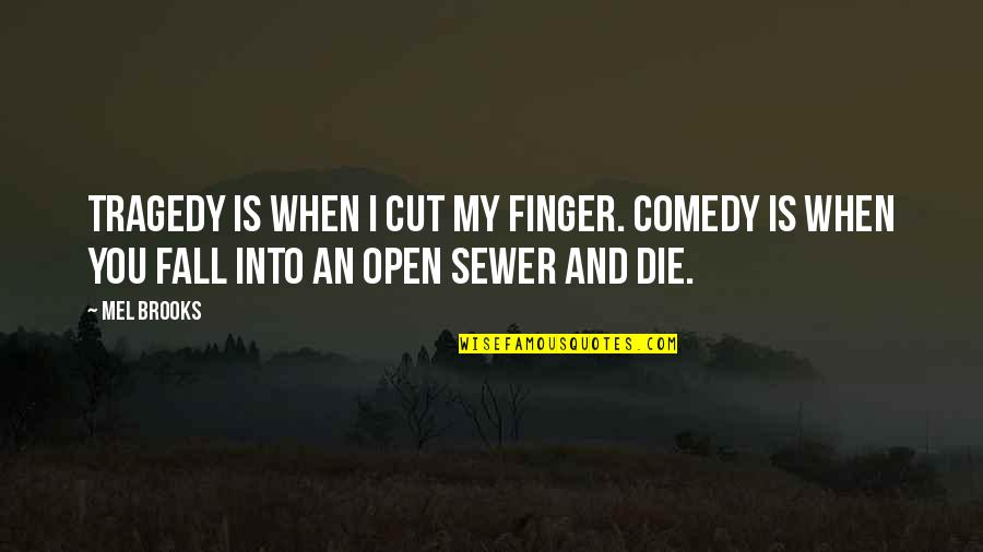 Comedy Tragedy Quotes By Mel Brooks: Tragedy is when I cut my finger. Comedy
