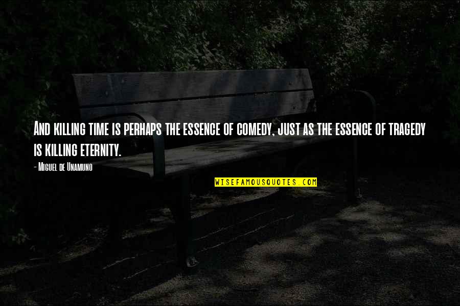 Comedy Tragedy Quotes By Miguel De Unamuno: And killing time is perhaps the essence of