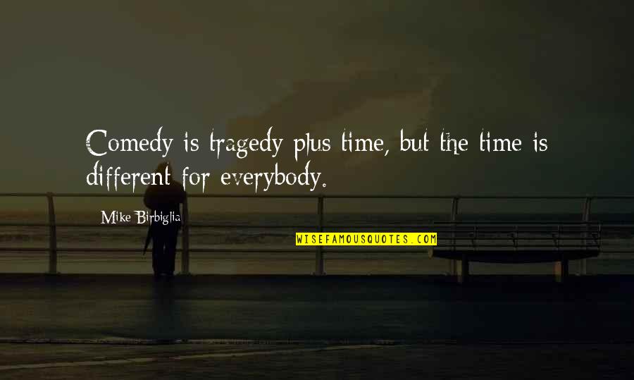 Comedy Tragedy Quotes By Mike Birbiglia: Comedy is tragedy plus time, but the time