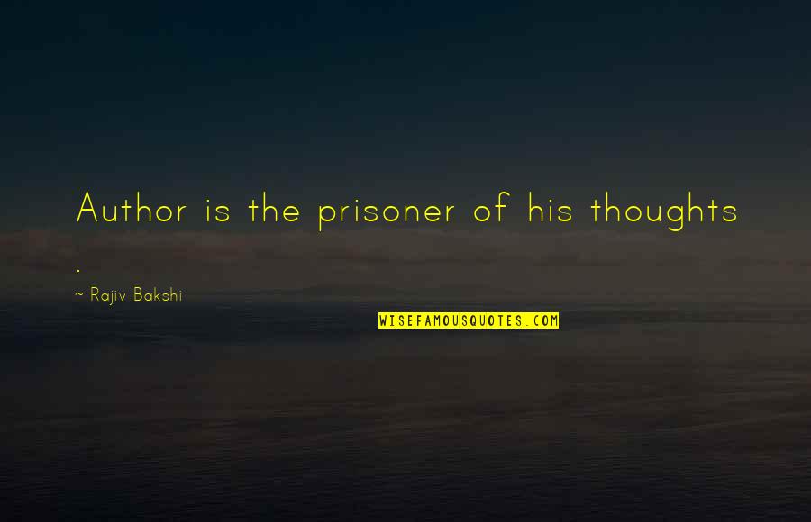 Comedy Tragedy Quotes By Rajiv Bakshi: Author is the prisoner of his thoughts .