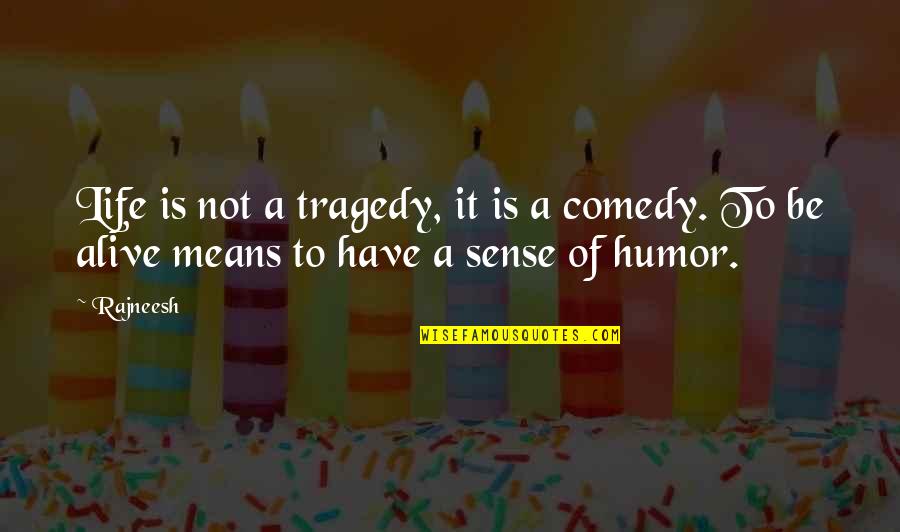 Comedy Tragedy Quotes By Rajneesh: Life is not a tragedy, it is a