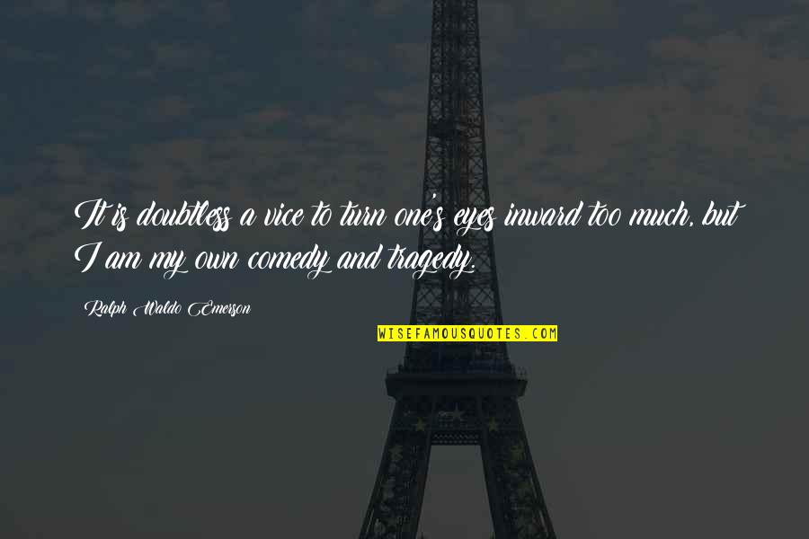 Comedy Tragedy Quotes By Ralph Waldo Emerson: It is doubtless a vice to turn one's