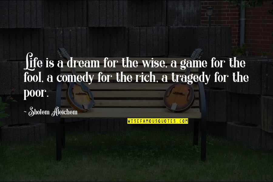 Comedy Tragedy Quotes By Sholem Aleichem: Life is a dream for the wise, a