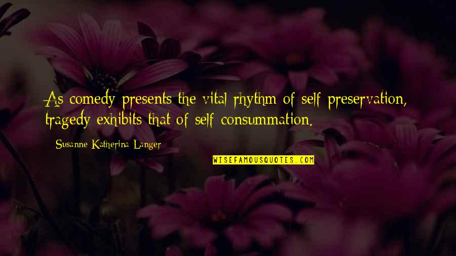 Comedy Tragedy Quotes By Susanne Katherina Langer: As comedy presents the vital rhythm of self-preservation,