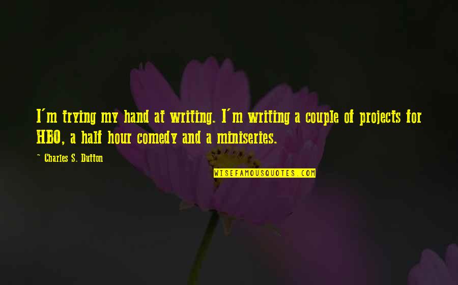 Comedy Writing Quotes By Charles S. Dutton: I'm trying my hand at writing. I'm writing