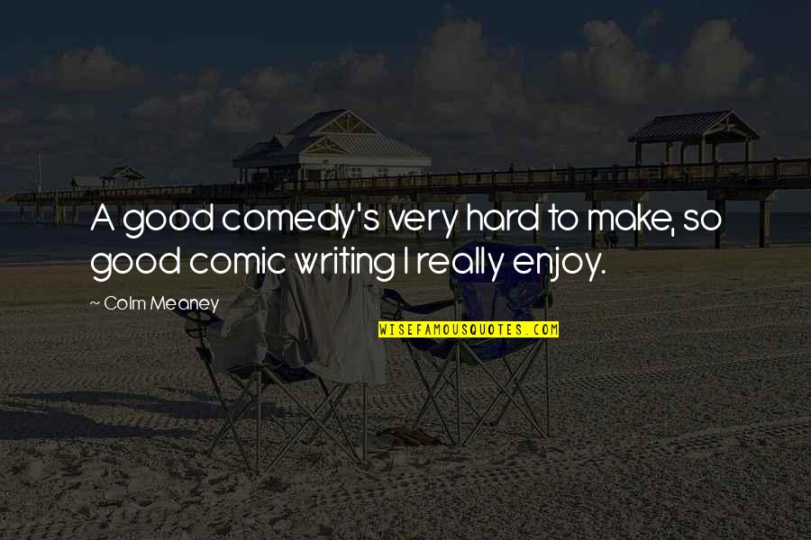 Comedy Writing Quotes By Colm Meaney: A good comedy's very hard to make, so