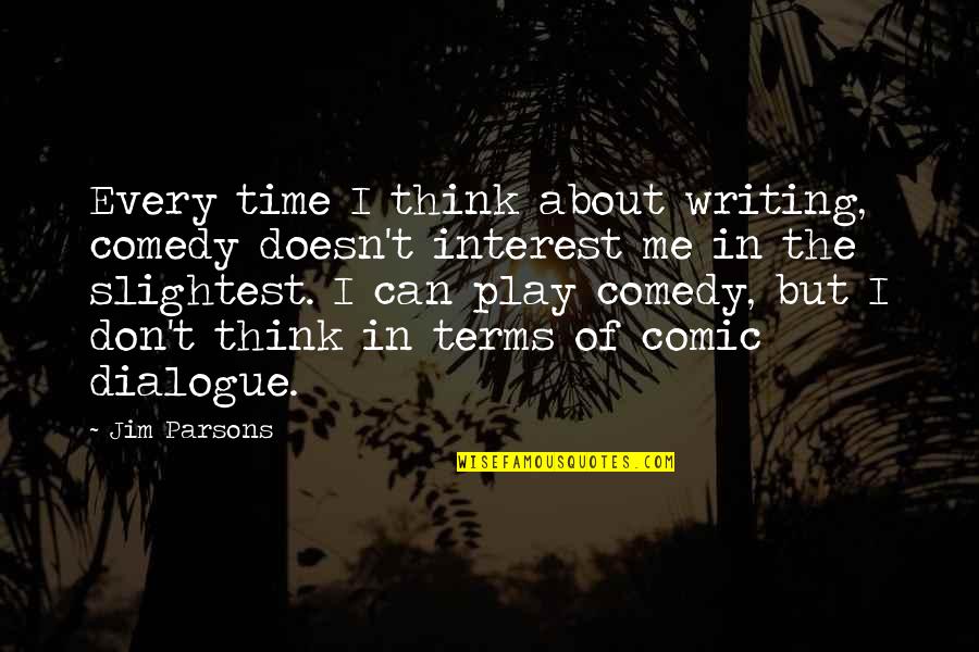 Comedy Writing Quotes By Jim Parsons: Every time I think about writing, comedy doesn't