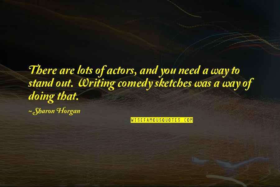 Comedy Writing Quotes By Sharon Horgan: There are lots of actors, and you need