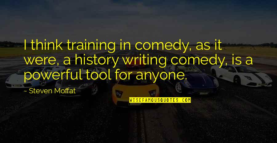 Comedy Writing Quotes By Steven Moffat: I think training in comedy, as it were,