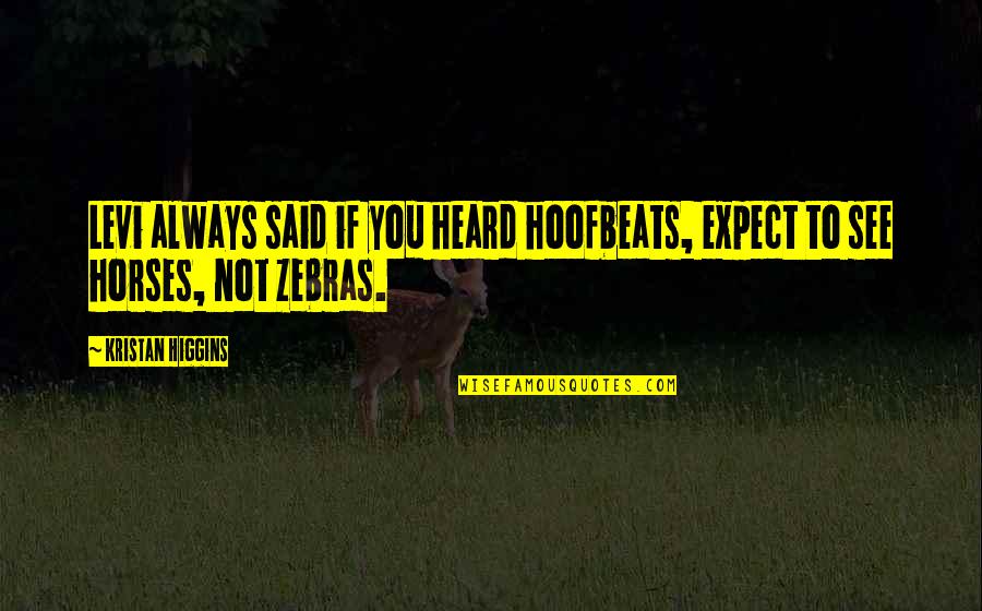 Comedye Quotes By Kristan Higgins: Levi always said if you heard hoofbeats, expect