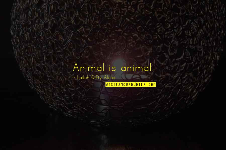 Comedye Quotes By Lailah Gifty Akita: Animal is animal. Comedye Quotes By Lailah Gifty Akita: Animal is animal.