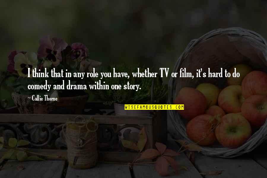 Comedy's Quotes By Callie Thorne: I think that in any role you have,