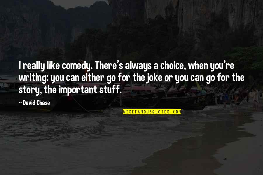Comedy's Quotes By David Chase: I really like comedy. There's always a choice,