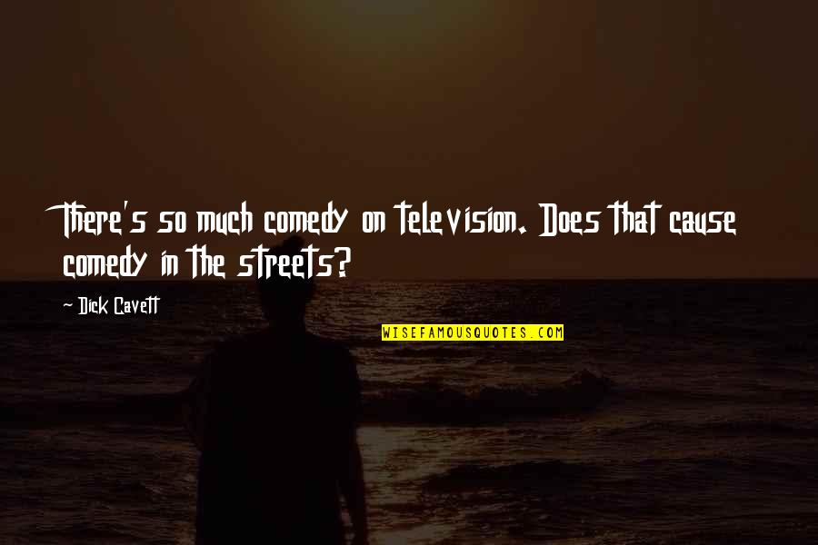 Comedy's Quotes By Dick Cavett: There's so much comedy on television. Does that