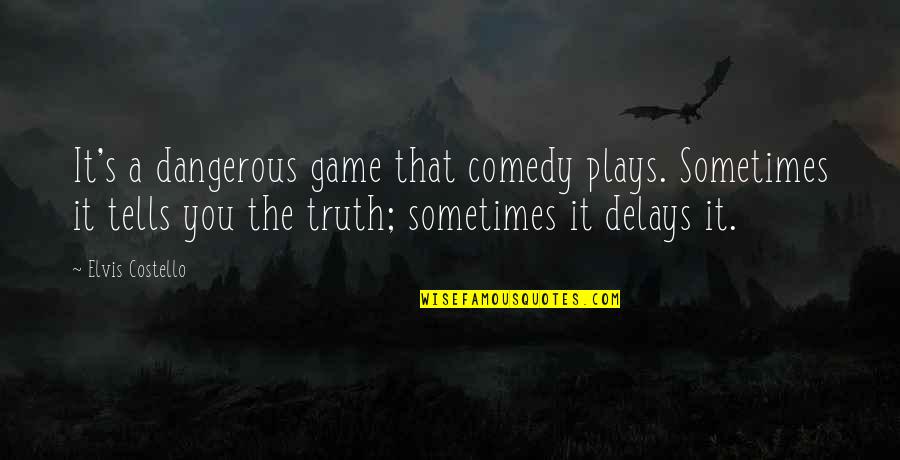 Comedy's Quotes By Elvis Costello: It's a dangerous game that comedy plays. Sometimes