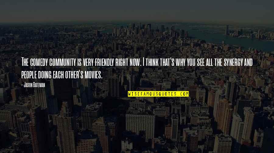Comedy's Quotes By Jason Bateman: The comedy community is very friendly right now.
