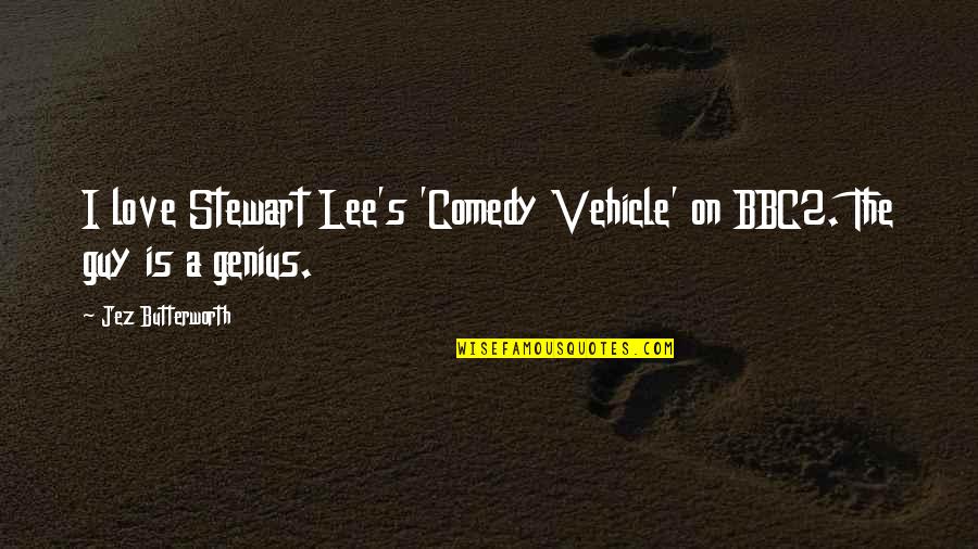 Comedy's Quotes By Jez Butterworth: I love Stewart Lee's 'Comedy Vehicle' on BBC2.