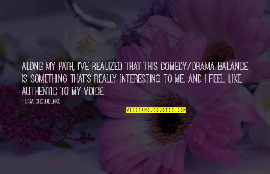 Comedy's Quotes By Lisa Cholodenko: Along my path, I've realized that this comedy/drama