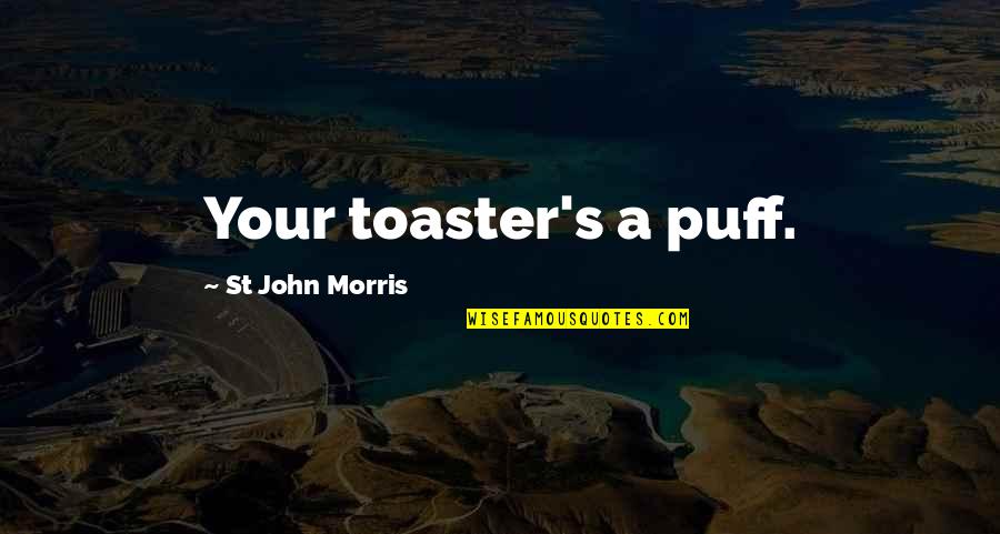 Comedy's Quotes By St John Morris: Your toaster's a puff.
