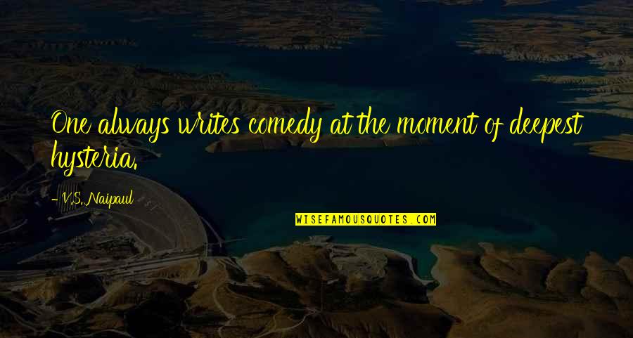 Comedy's Quotes By V.S. Naipaul: One always writes comedy at the moment of