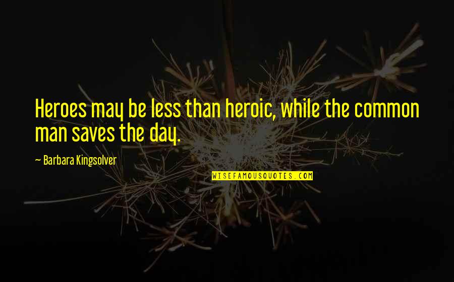 Comegno Obituary Quotes By Barbara Kingsolver: Heroes may be less than heroic, while the